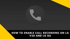 Read more about the article How to Enable Call Recording on LG G6 / LG V30