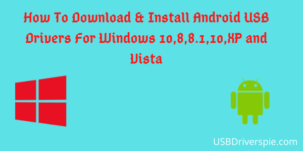 How to Download and Install Android USB Drivers for Windows 10,8,8.1,10, XP and Vista